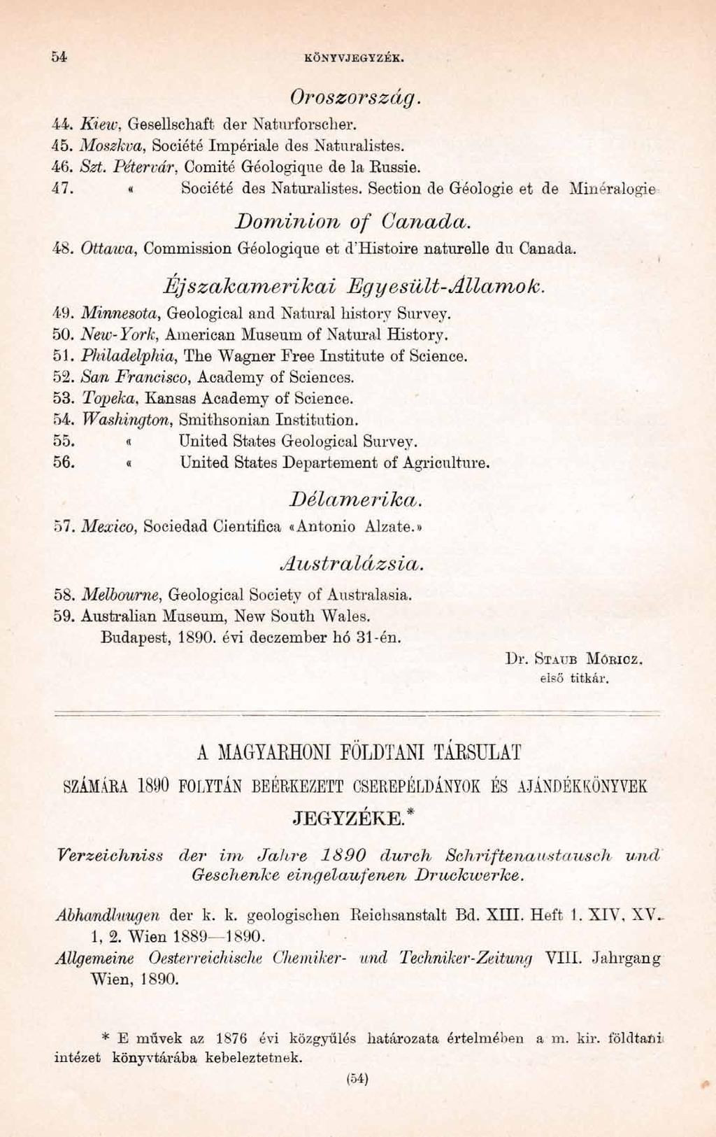 54 KÖNYVJEGYZÉK. Oroszország. 44. Kiew, Gesellschaft der Naturforscher. 45. Moszkva, Société Impériale des Naturalistes. 46. Szt. Pétervár, Comité Géologique de la Russie. 47.