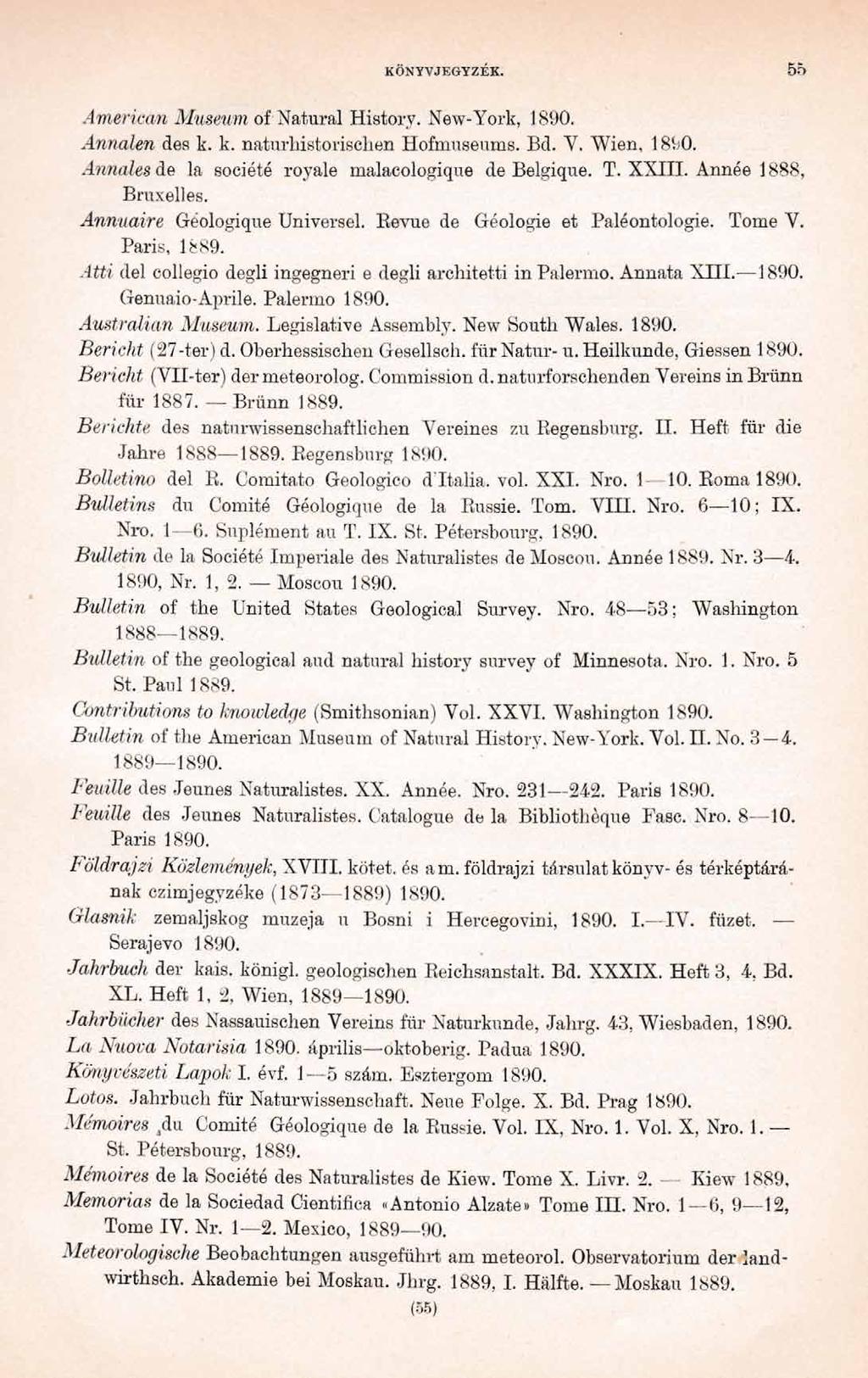 KÖNYVJEGYZÉK. 55 American Museum of Natural History. New-York, 1890. Annalen des k. k. naturhistorischen Hofmuseums. Bd. V. Wien, 1890. Annales de la société royale malacologique de Belgique. T.