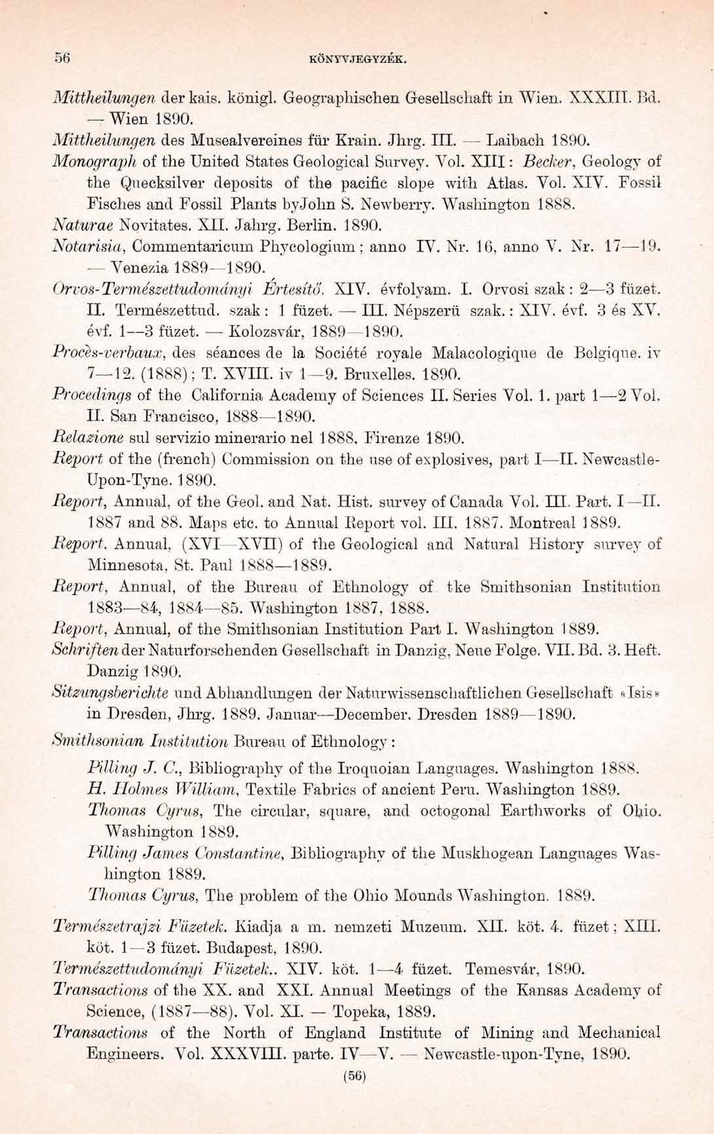 5 6 KÖNYVJEGYZÉK. Mittheilungen der kais. königl. Geographischen Gesellschaft in Wien. XXXIII. Bd. - Wien 181)0. Mittheilungen des Musealvereines für Krain. Jhrg. III. Laibach 1890.