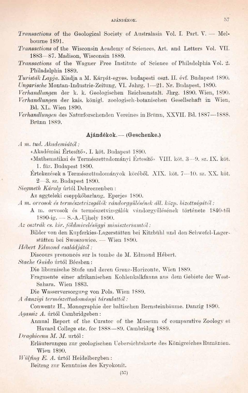 AJÁNDÉKOK. it Transactions of the Geological Society of Australasia Vol. I. Part. Y. - Melbourne 1891. Transactions of the Wisconsin Academy of Sciences, Art, and Letters Vol. VII. 1883-87.