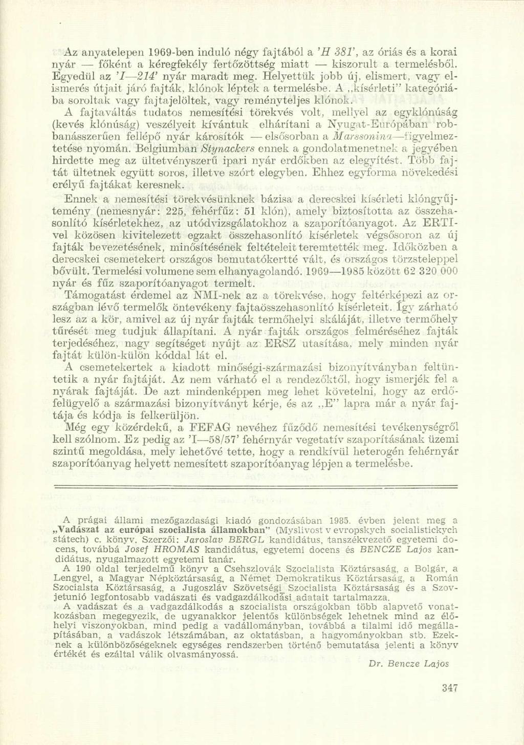 Az anyatelepen 1969-ben induló négy fajtából a 'H 381', az óriás és a korai nyár főként a kéregfekély fertőzöttség miatt kiszorult a termelésből. Egyedül az 'I 214' nyár maradt meg. Helyettük jobb új.