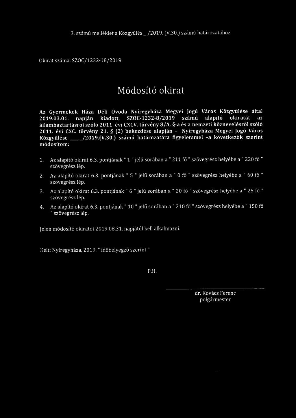 (2) bekezdése alapján - Nyíregyháza Megyei Jogú Város Közgyűlése /2019.(V.30.) számú határozatára figyelemmel -a következők szerint módosítom: 1. Az alapító okirat 6.3. pontjának" 1 "jelű sorában a" 2 fő" szövegrész helyébe a" 220 fő" 2.