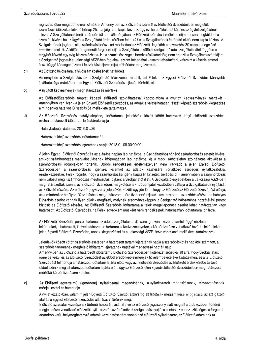 Mobittetefon hívószám: regisztrációkor megadott e-mail címükre. Amennyiben az Előfizető a számlát azelőfizetői Szerződésben megjelölt számlázási időszakot követő hónap 25.