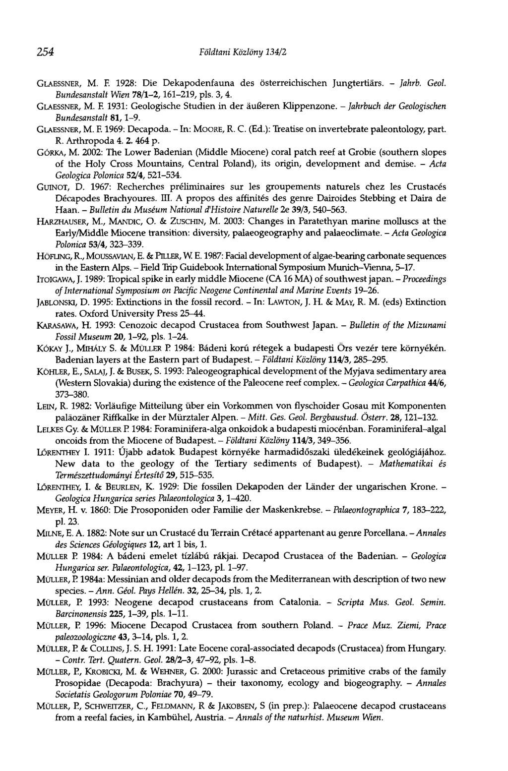 254 Földtani Közlöny 134/2 GLAESSNER, M. F. 1928: Die Dekapodenfauna des österreichischen Jungtertiärs. - Jahrb. Geol. Bundesanstalt Wien 78/1-2,161-219, pis. 3, 4. GLAESSNER, M. F. 1931: Geologische Studien in der äußeren Klippenzone.