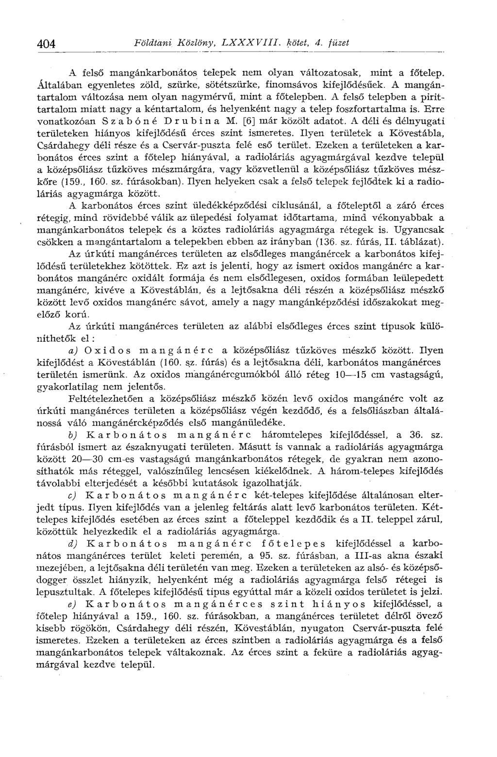 404 Földtani Közlöny, LXXXVIII. kötet, 4. jüzet A felső mangánkarbonátos telepek nem olyan változatosak, mint a főtelep. Általában egyenletes zöld, szürke, sötétszürke, finomsávos kifejlődésűek.