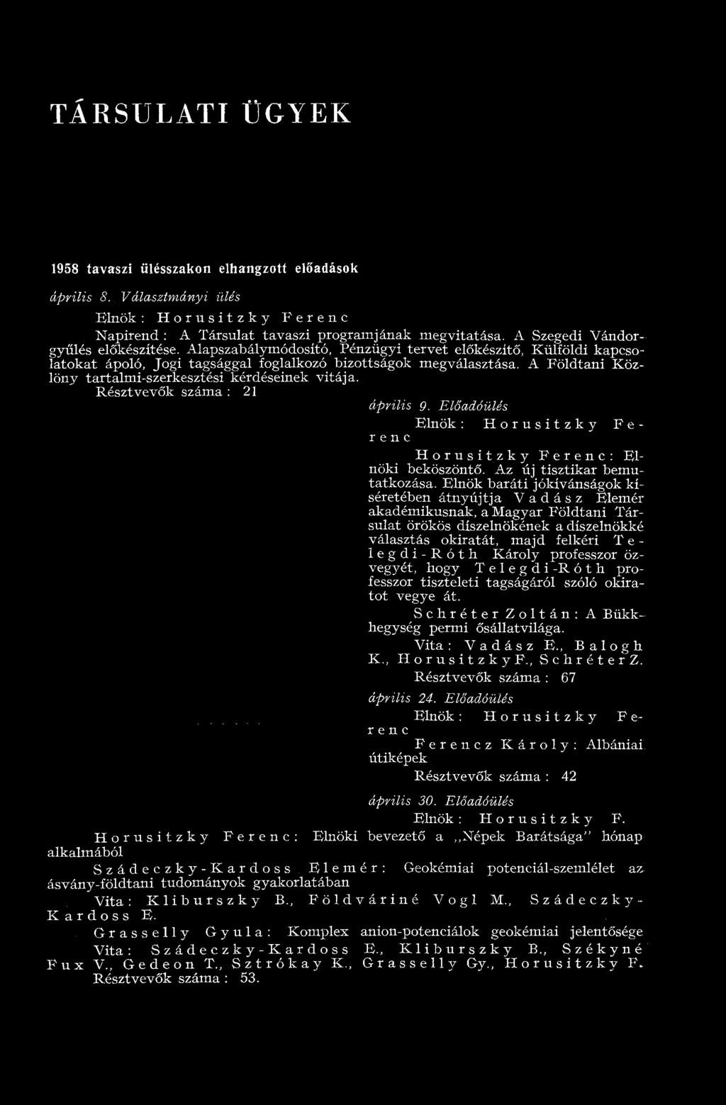 TÁRSULATI ÜGYEK 1958 tavaszi ülésszakon elhangzott előadások április S. Választmányi ülés Elnök : H o r u s i t z k y Ferenc Napirend : A Társulat tavaszi programjának megvitatása.