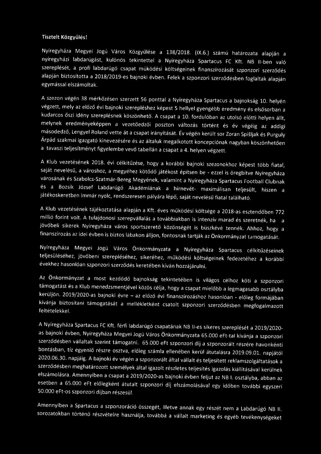 Felek a szponzori szerződésben foglaltak alapján egymással elszámoltak. A szezon végén 38 mérkőzésen szerzett 56 ponttal a Nyíregyháza Spartacus a bajnokság 10.