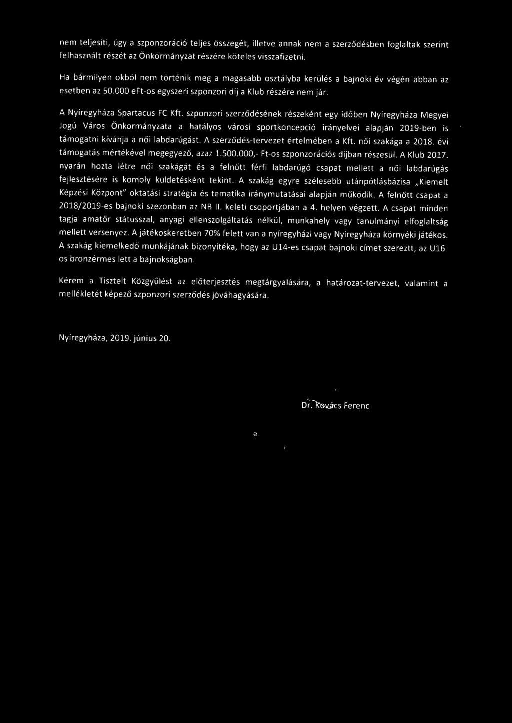 szponzori szerződésének részeként egy időben Nyíregyháza Megyei Jogú Város Önkormányzata a hatályos vá rosi sportkoncepció irányelvei alapján 2019-ben is támogatni kívánja a női labdarúgást.
