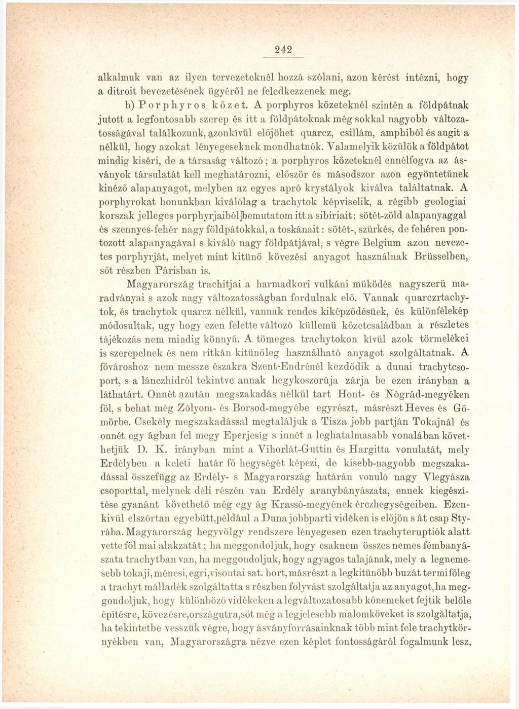 242 alkalmuk van az ilyen tervezeteknél liozzá szólani, azon kérést intézni, liogy a ditroit bevezetésének ügyéről ne feledkezzenek meg. b)porphyros kőzet.