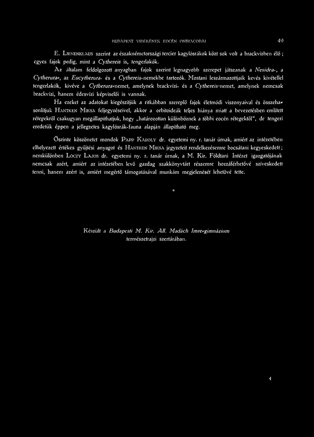 említett rétegekről csakugyan megállapíthatjuk, hogy határozottan különböznek a többi eocén rétegektől, de tengeri eredetük éppen a jellegzetes kagylósrák-fauna alapján állapítható meg.