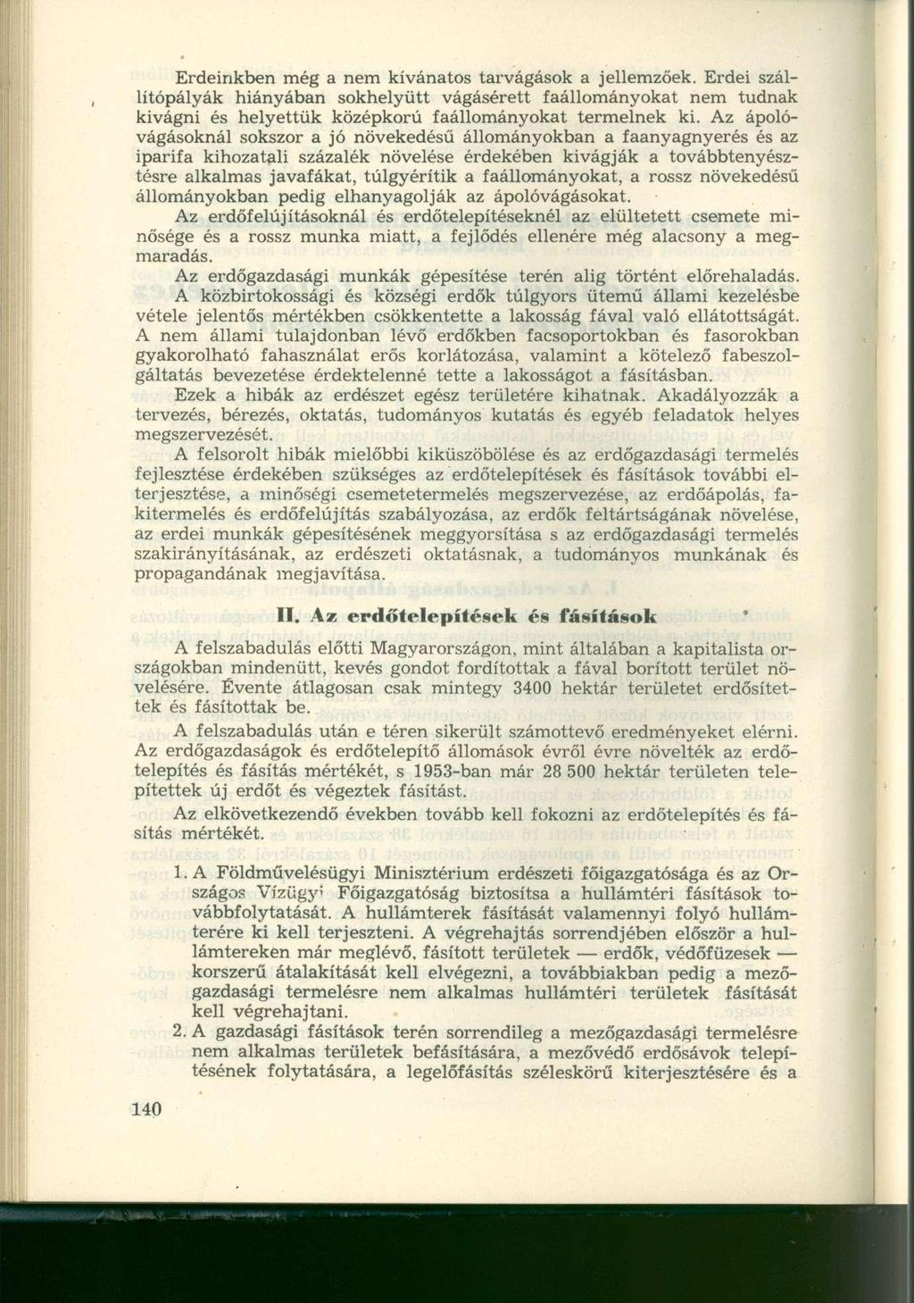 Erdeinkben még a nem kívánatos tarvágások a jellemzőek. Erdei szállítópályák hiányában sokhelyütt vágásérett faállományokat nem tudnak kivágni és helyettük középkorú faállományokat termelnek ki.
