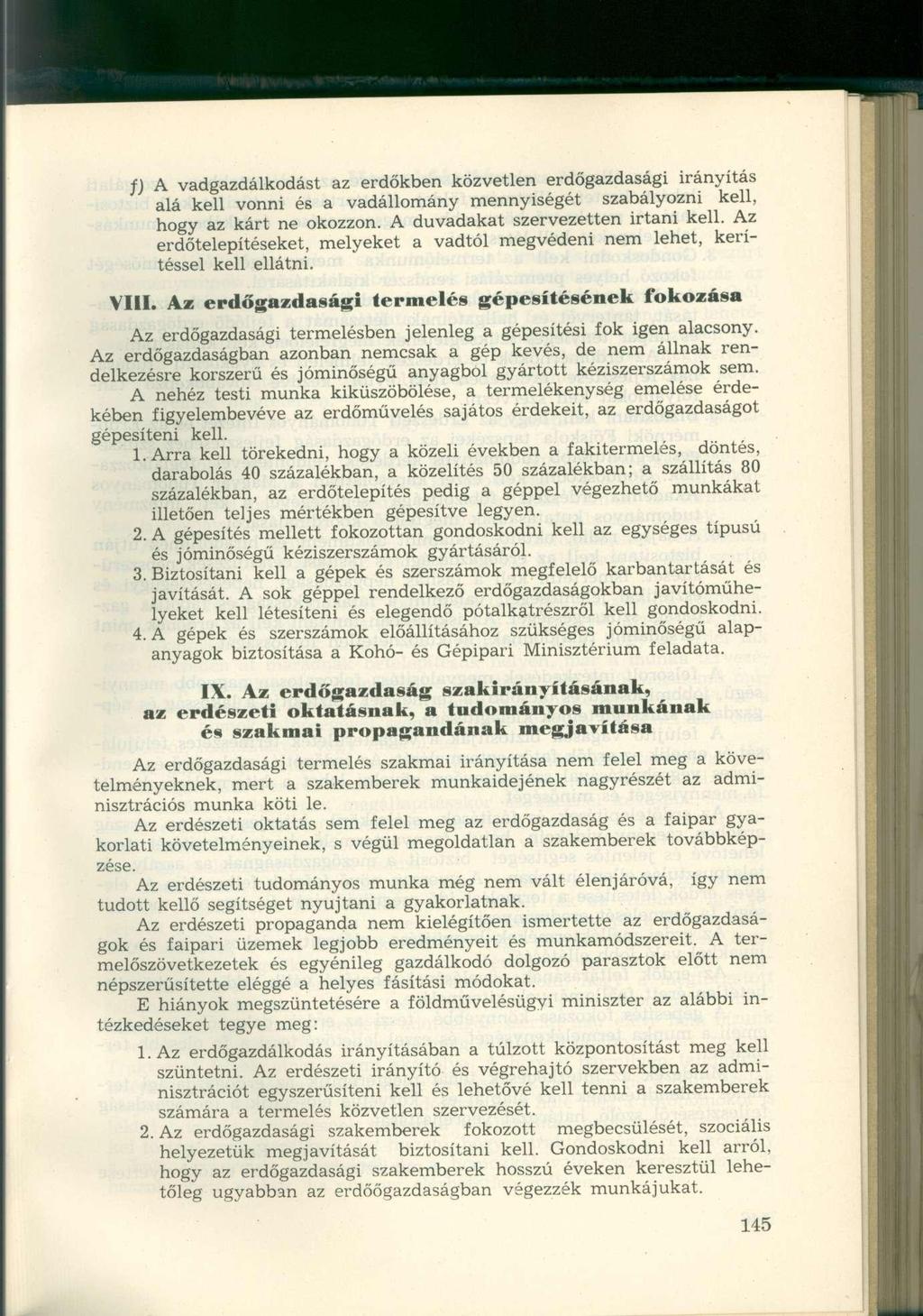 f) A vadgazdálkodást az erdőkben közvetlen erdőgazdasági irányítás alá kell vonni és a vadállomány mennyiségét szabályozni kell, hogy az kárt ne okozzon. A duvadakat szervezetten irtani kell.