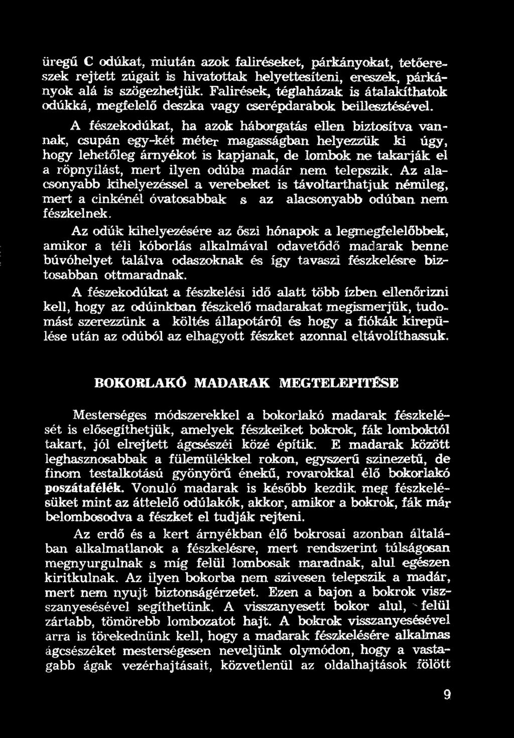 Az odúk kihelyezésére az őszi hónapok a legmegfelelőbbek, amikor a téli kóborlás alkalmával odavetődő madarak benne búvóhelyet találva odaszoknak és így tavaszi fészkelésre biztosabban ottmaradnak.