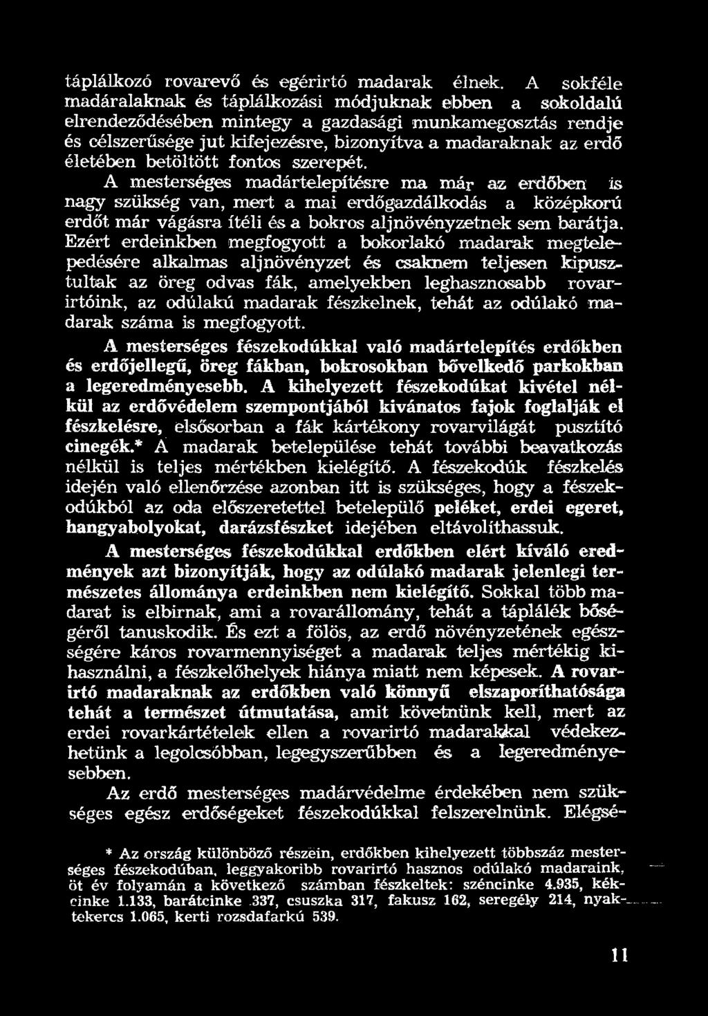 fészkelnek, tehát az odúlakó madarak száma is megfogyott. A mesterséges fészekodúkkal való madártelepítés erdőkben és erdőjellegű, öreg fákban, bokrosokban bővelkedő parkokban a legeredményesebb.