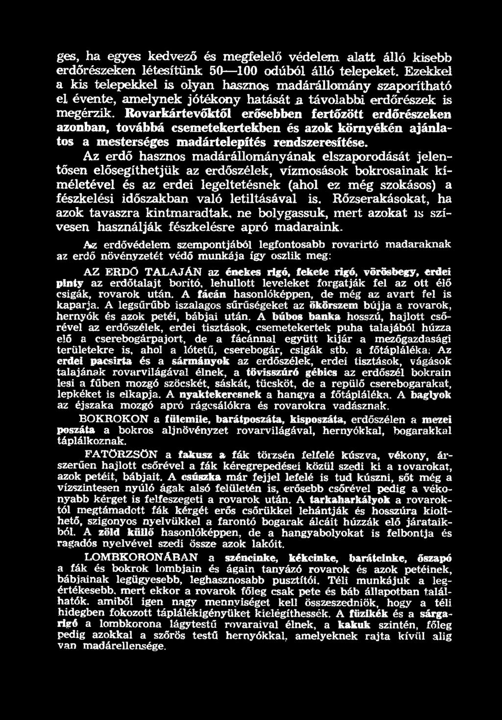 való letiltásával is. Rőzserakásokat, ha azok tavaszra kintmaradtak, ne bolygassuk, mert azokat is szívesen használják fészkelésre apró madaraink.
