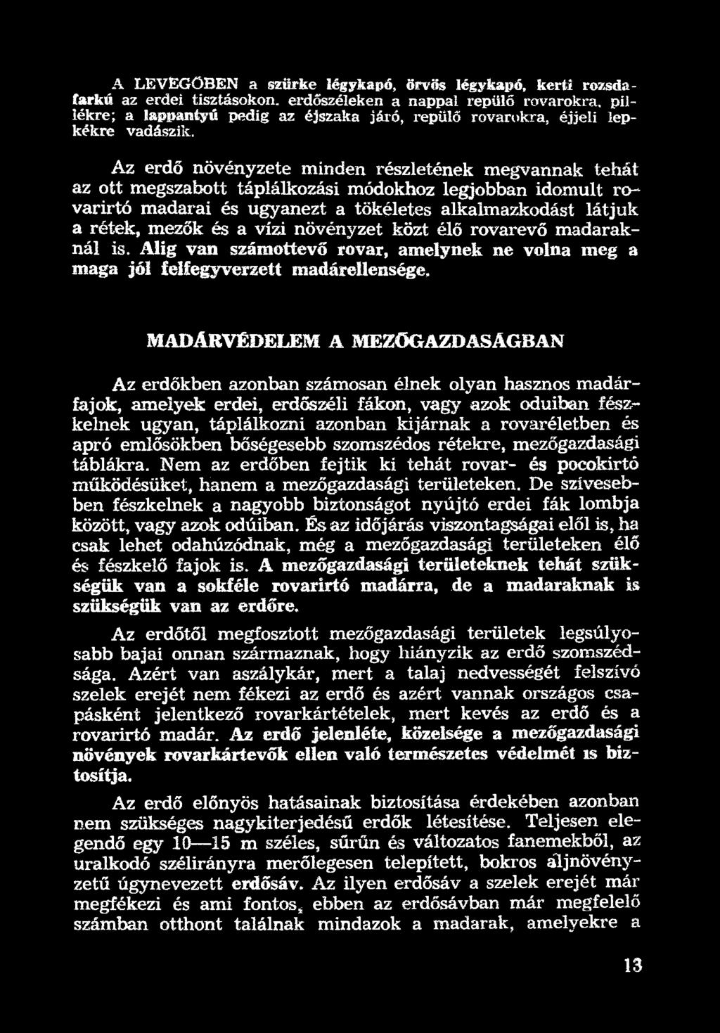 MADÁRVÉDELEM A MEZÓGAZDASAGBAN Az erdőkben azonban számosán élnek olyan hasznos madárfajok, amelyek erdei, erdőszéli fákon, vagy azok odúiban fészkelnek ugyan, táplálkozni azonban kijárnak a