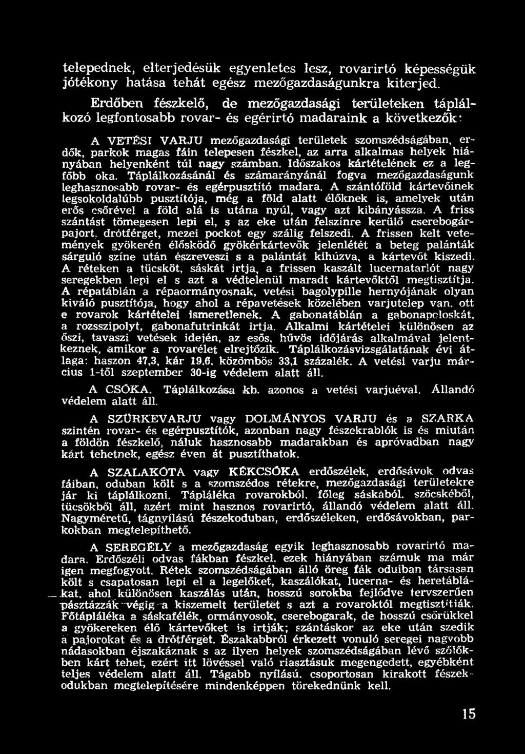A szántóföld kártevőinek legsokoldalúbb pusztítója, még a föld alatt élőknek is, am elyek után ex-ős csőrével a föld alá is utána nyúl, vagy azt kibányássza.