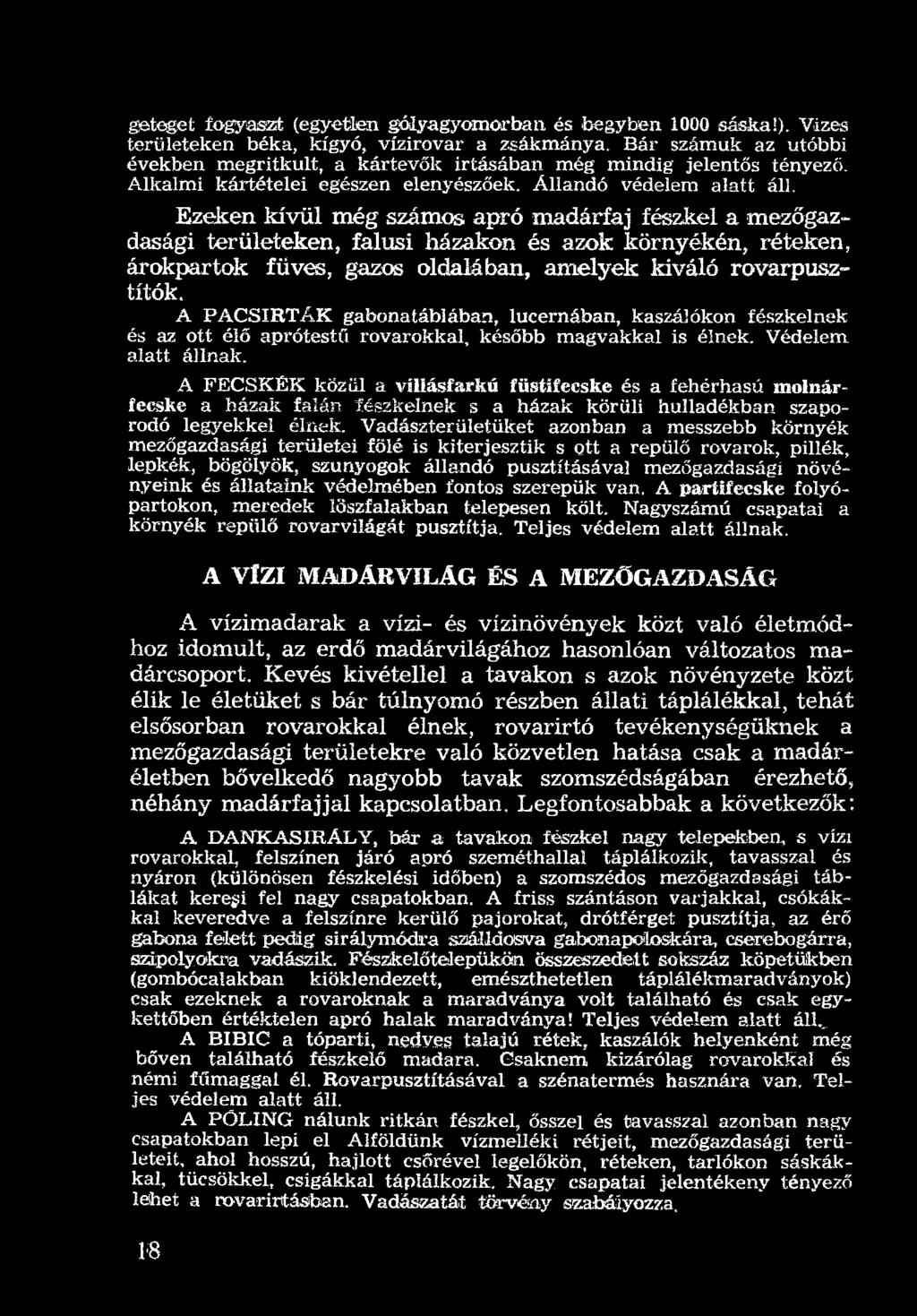 A FECSKÉK közül a viliásfarkú füstifecske és a fehérhasú molnárfecske a házak falán fészkelnek s a házak körüli hulladékban szaporodó legyekkel élnek.