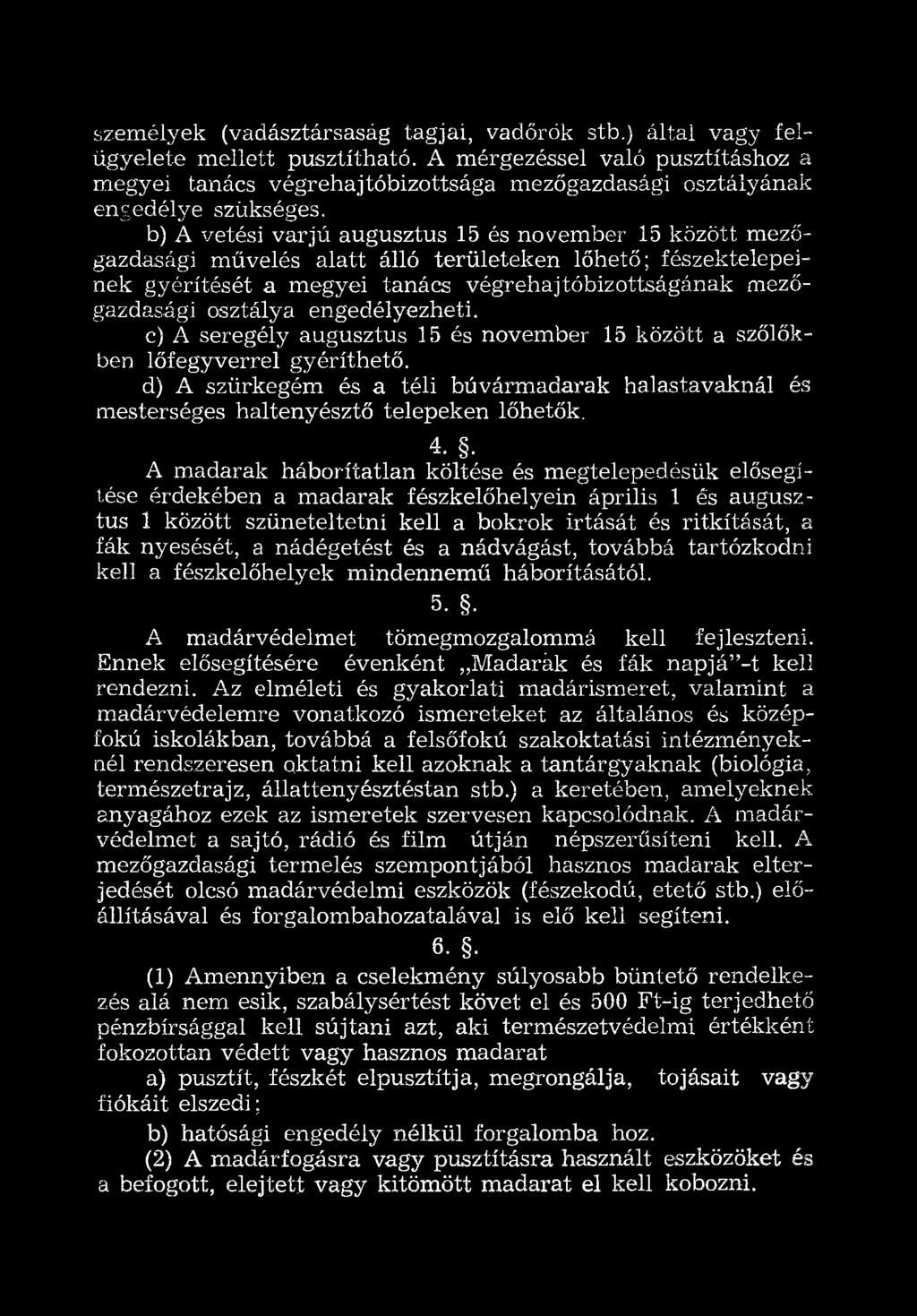 4.. A madarak háborítatlan költése és megtelepedésük elősegítése érdekében a madarak fészkelőhelyein április 1 és augusztus 1 között szüneteltetni kell a bokrok irtását és ritkítását, a fák nyesését,