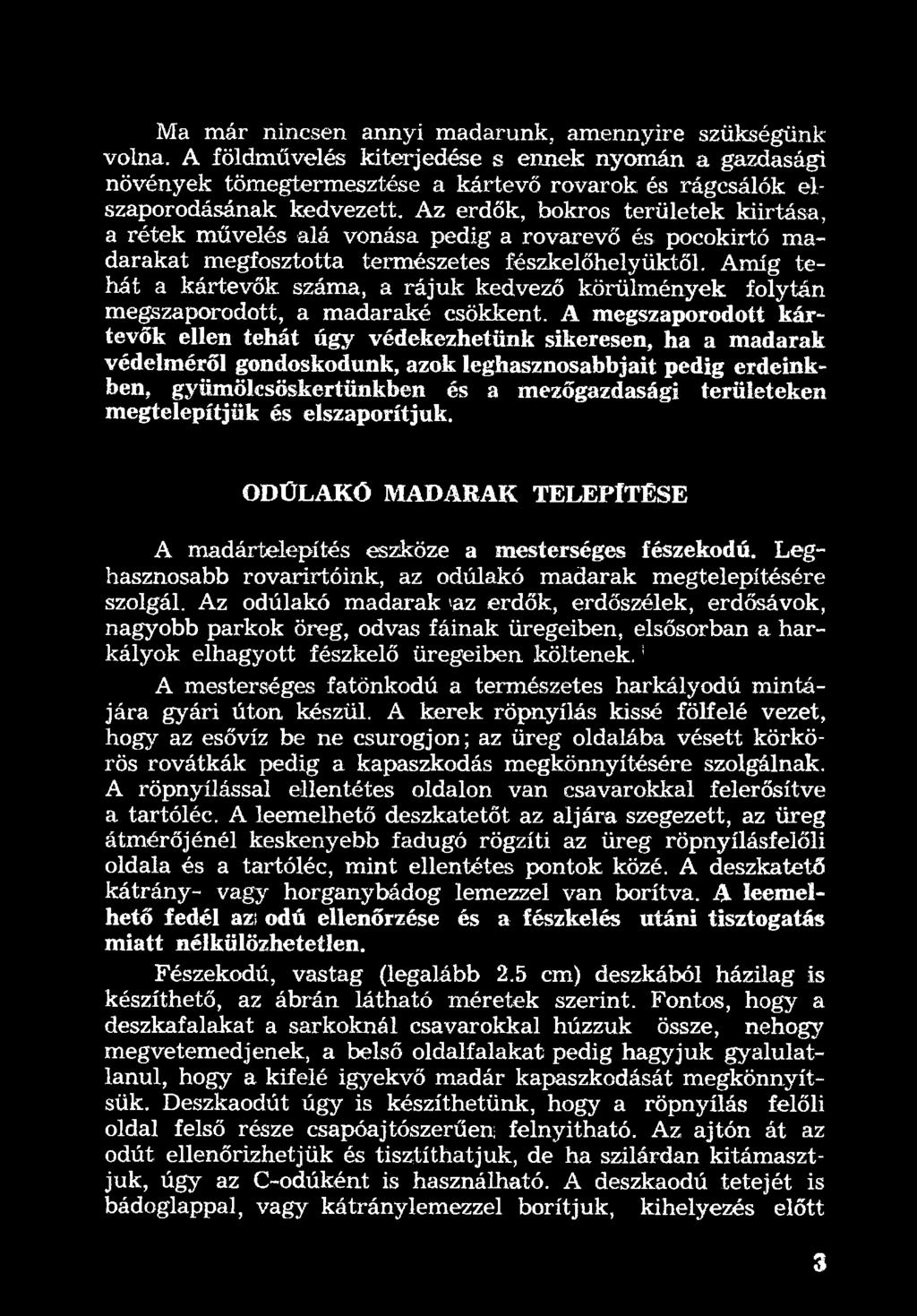 megtelepítjük és elszaporítjuk. ODÜLAKÓ MADARAK TELEPÍTÉSE A madártelepítés eszköze a mesterséges fészekodú. Leghasznosabb rovarirtóink, az odúlakó madarak megtelepítésére szolgál.
