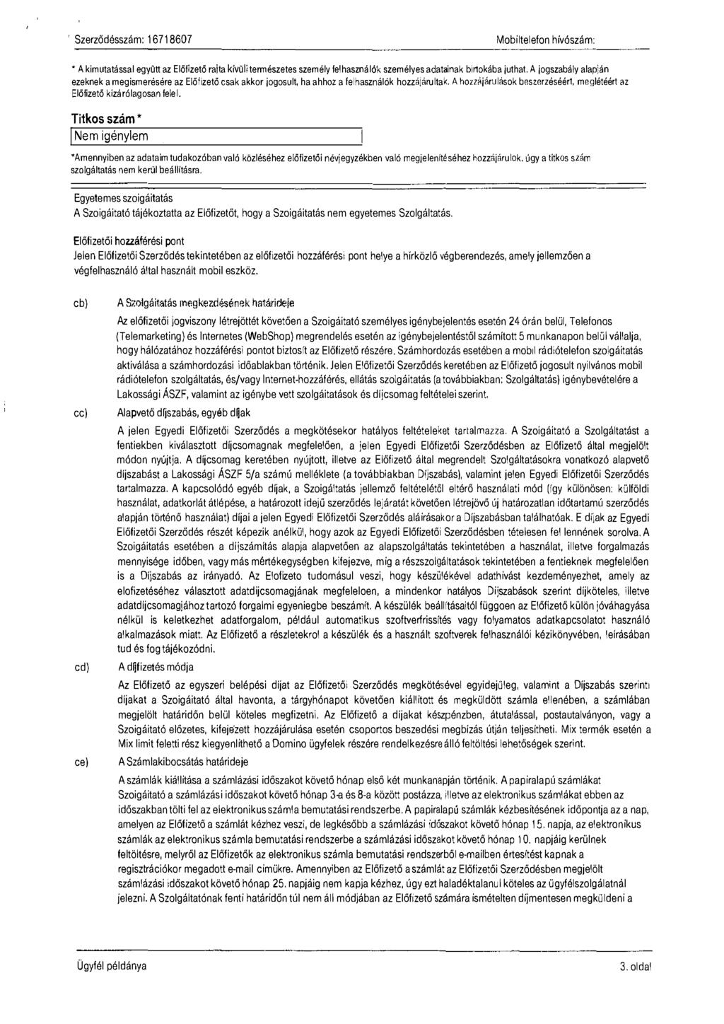 Szerződésszám: 16718607 Mobiltelefon hívószám: * Akimutatással együtt az Előfizető raita kívüli természetes személy felhasználók személyes adatainak birtokába juthat.