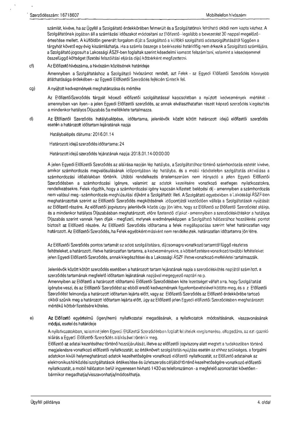 Szerződésszám: 16718607 Mobiltelefon hívószémi számlát, kivéve, ha az Ügyfél a Szaigáitató érdekkörében felmerült és a Szolgáltatónak felróható okból nem kapta kézhez.