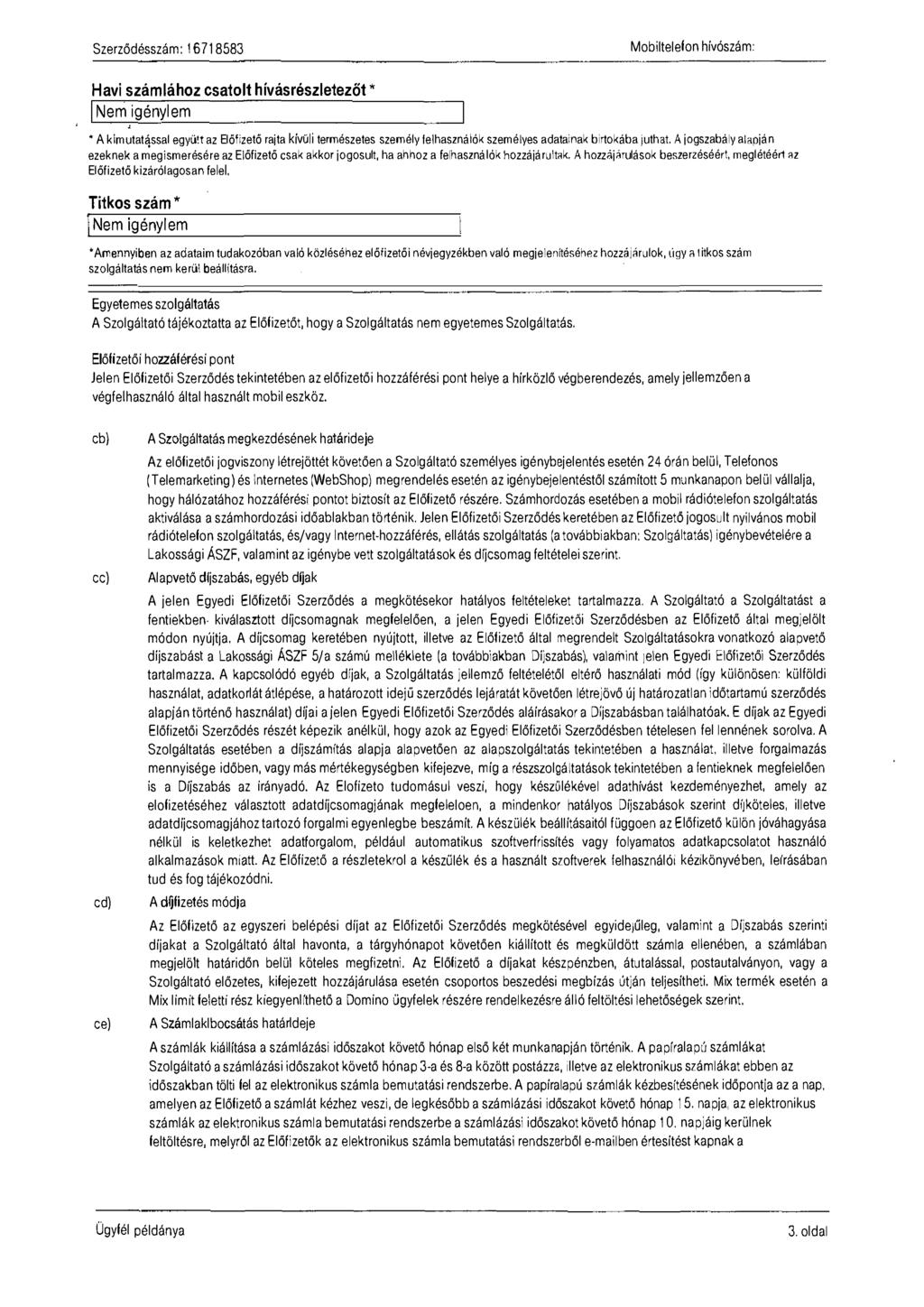 Mobiltelefon hívószám: Havi számlához csatolt hívásrészletezőt Nem igénylem *A kimutatással együtt az Előfizető rajta kívüli természetes személy lelhasznáiók személyes adatainak birtokába juthat.