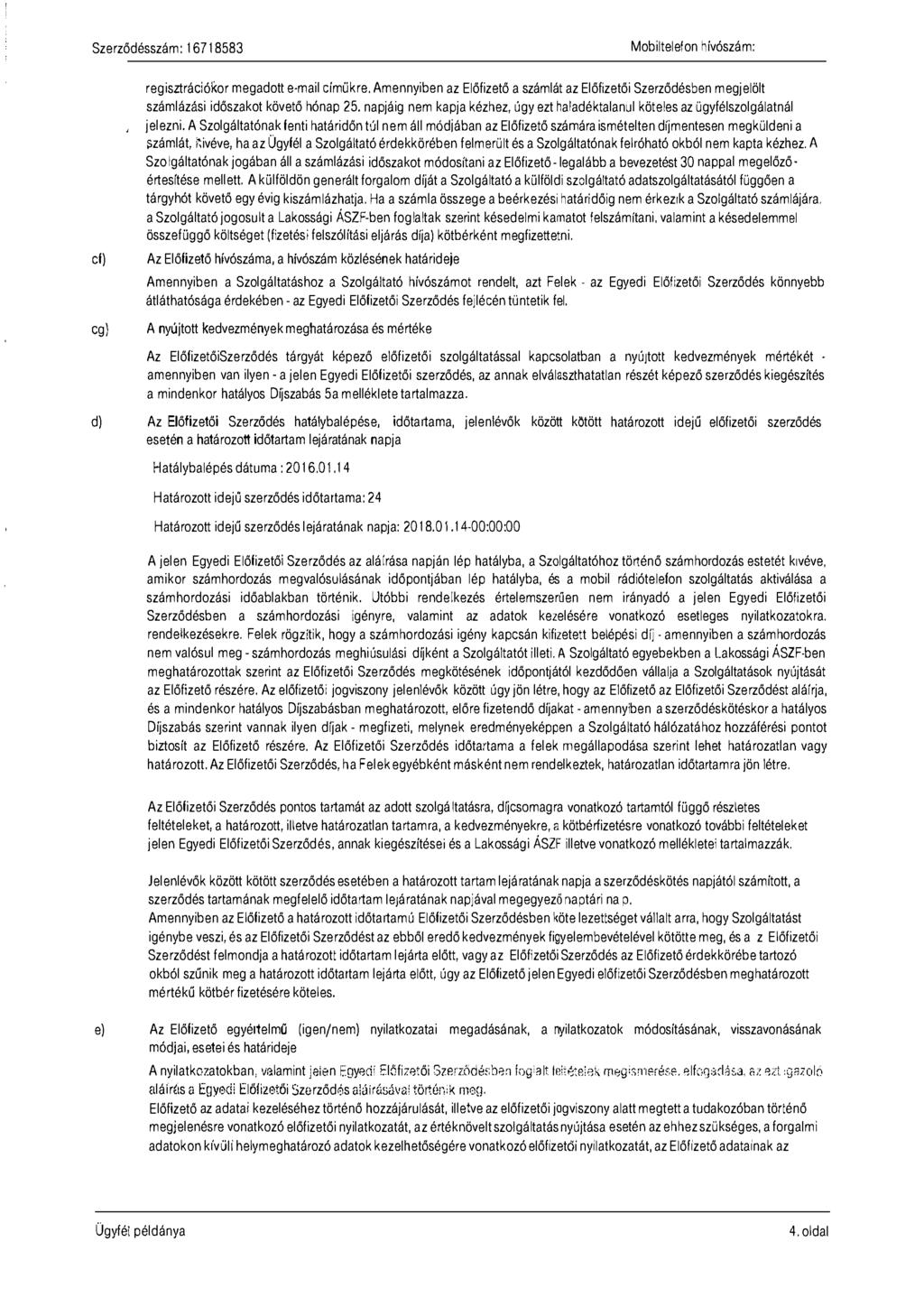 Mobiltelefon hívószám: regisztrációkor megadott e-mail címükre. Amennyiben az Előfizető a számlát az Előfizetői Szerződésben megjelölt számlázási időszakot követő hónap 25.
