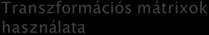 CPU M transzformációs mátrix kiszámolása egy objektumra R forgatás (rotate) S átméretezés (scale) M = R * S * R * R GPU Minden csúcs beszorzása a transzformációs