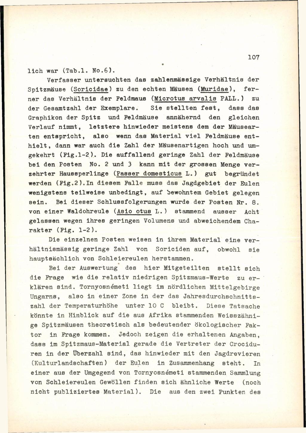 lieh war (Tab.l. No.6). Verfasser untersuchten das zahlenmässige Verhältnis der Spitzmäuse (Soricidae) zu den echten Mäusen (Muridae), ferner das Verhältnis der Feldmaus (Microtus arvalis PALL.