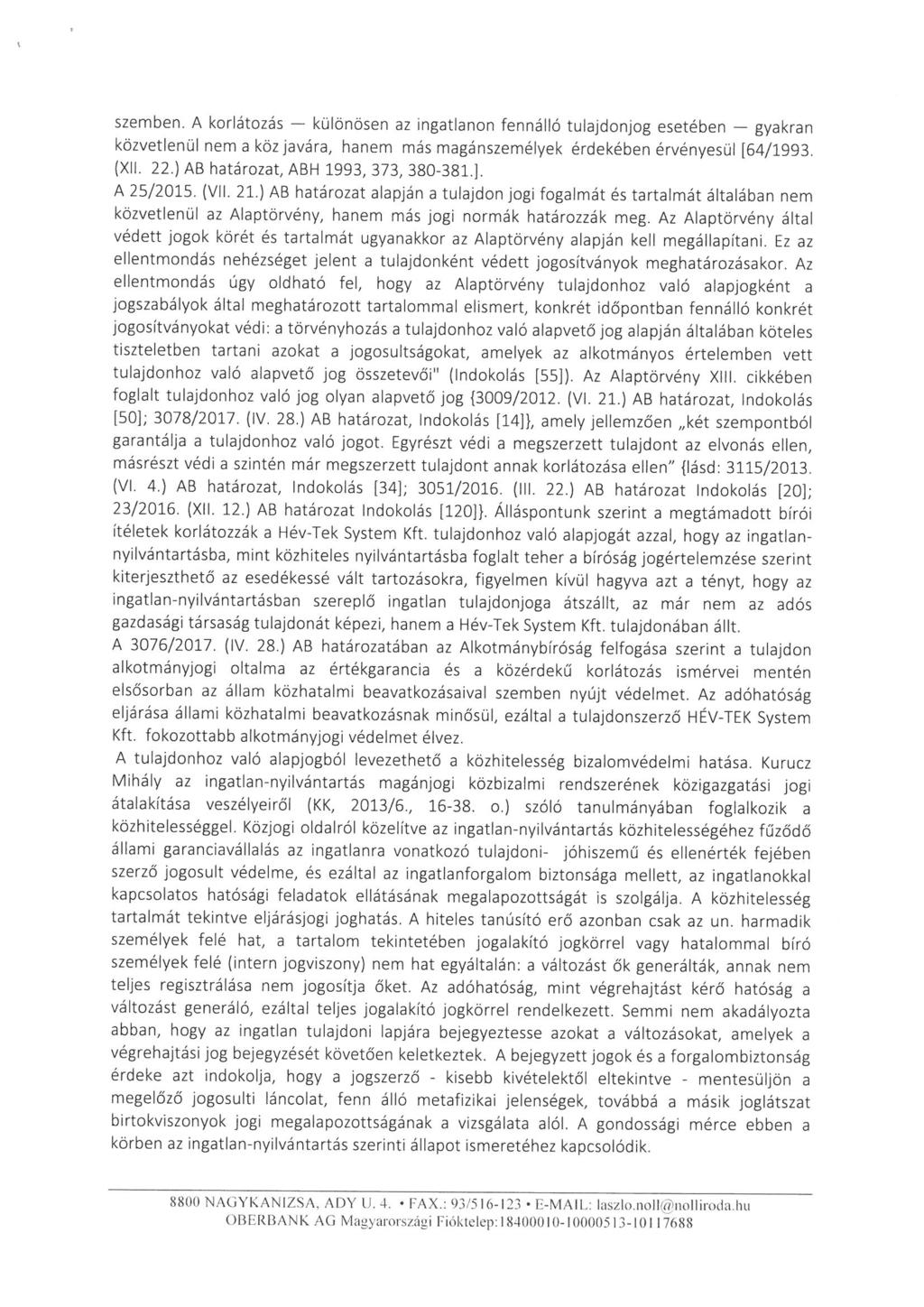 szemben. A korlátozás - különösen az ingatlanon fennálló tulajdonjog esetében - gyakran közvetlenül nem a közjavára, hanem más magánszemélyek érdekében érvényesül [64/1993. (XII. 22.