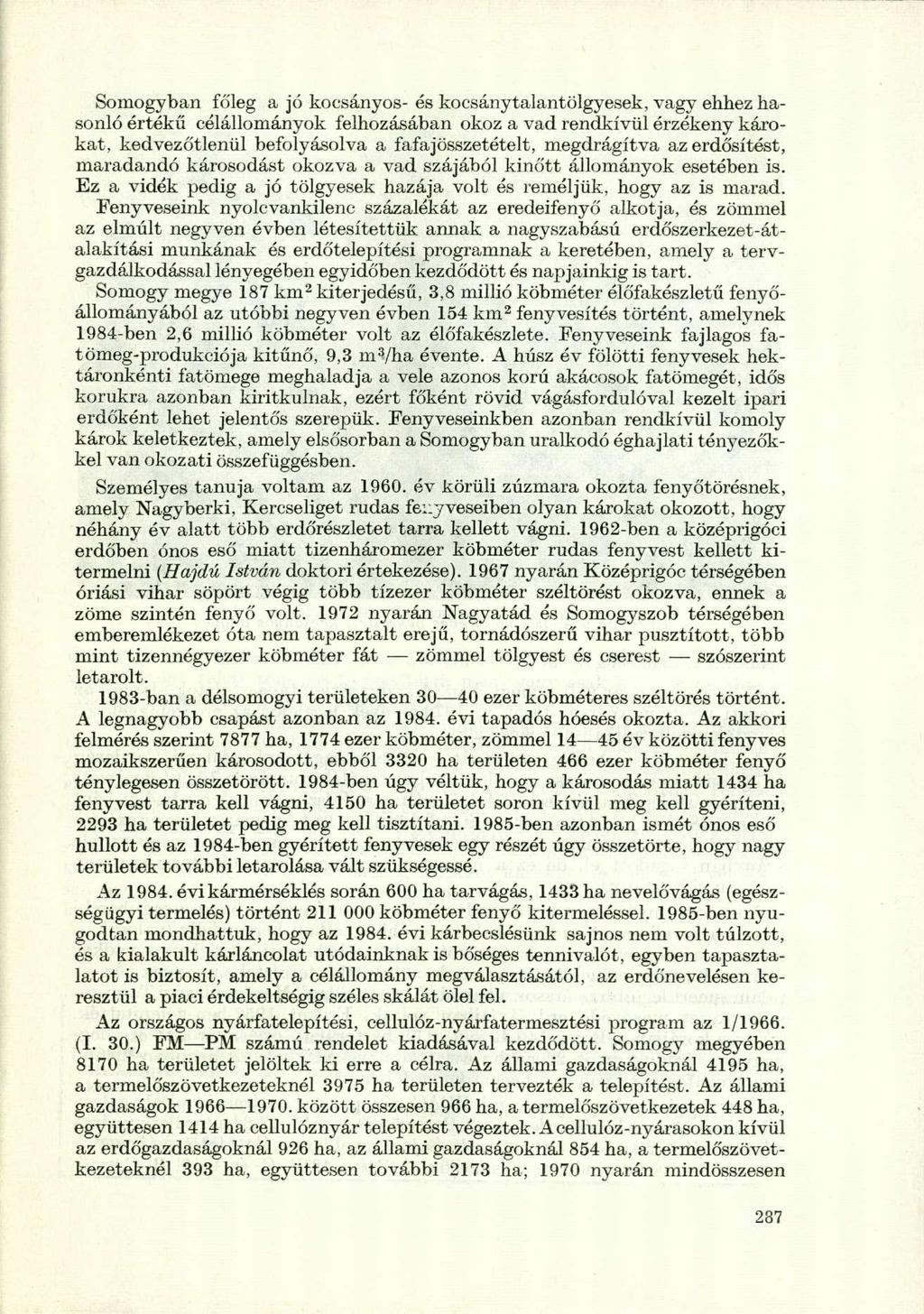 Somogyban főleg a jó kocsányos- és kocsánytalantölgyesek, vagy ehhez hasonló értékű célállományok felhozásában okoz a vad rendkívül érzékeny károkat, kedvezőtlenül befolyásolva a fafajösszetételt,