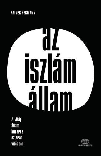Jelzet: 323 E85 Hermann, Rainer: Az Iszlám Állam : a világi állam kudarca az