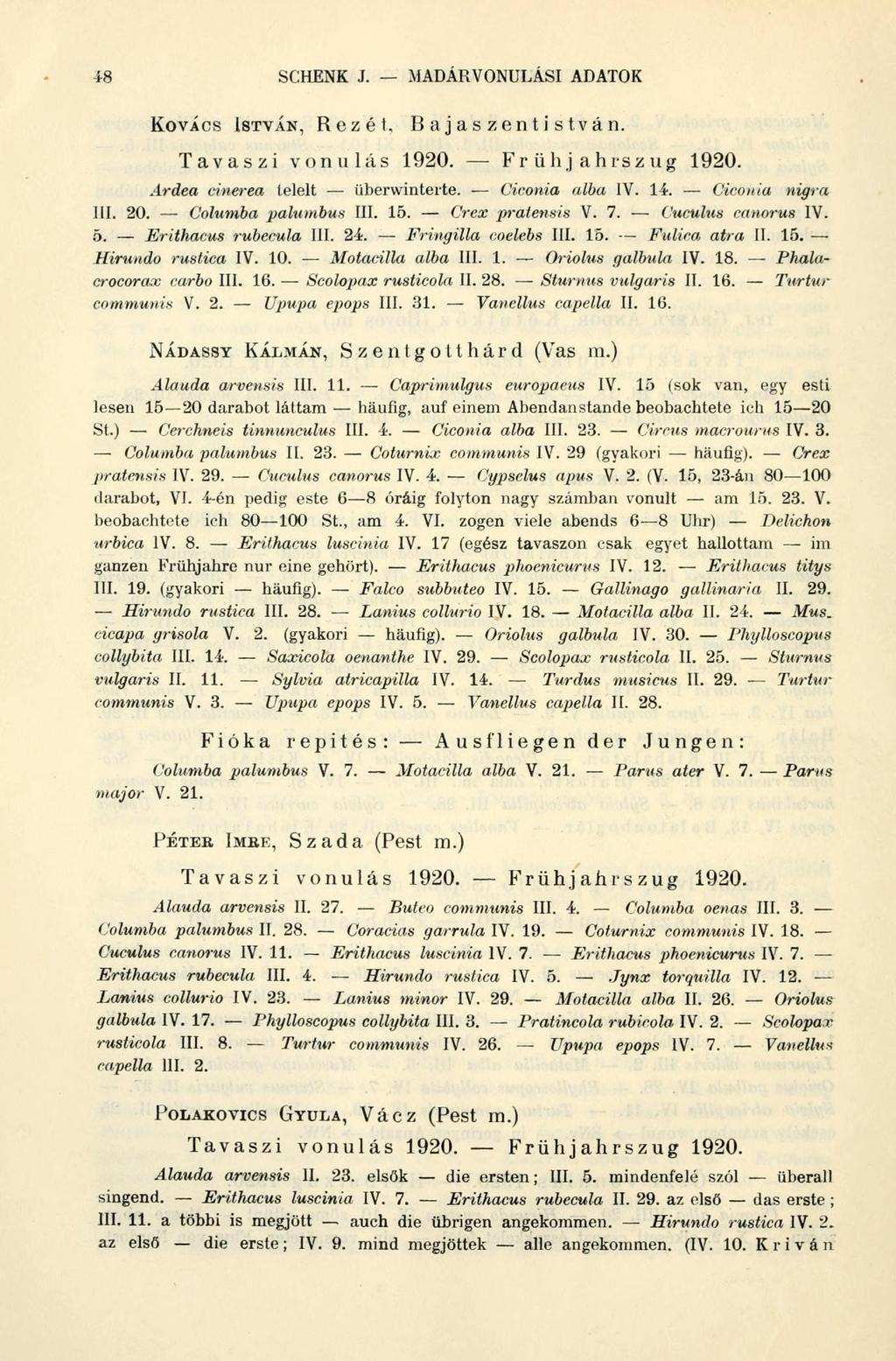 SCHENK J. MADÁRVONULÁSI ADATOK KOVÁCS ISTVÁN, Rezét, Bajaszentistván. Ardea cinerea telelt überwinterte. Ciconia alba IV. 14 Ciconia nigra III. 20. Columba palumbus III. 15. Crex pratensis V. 7.