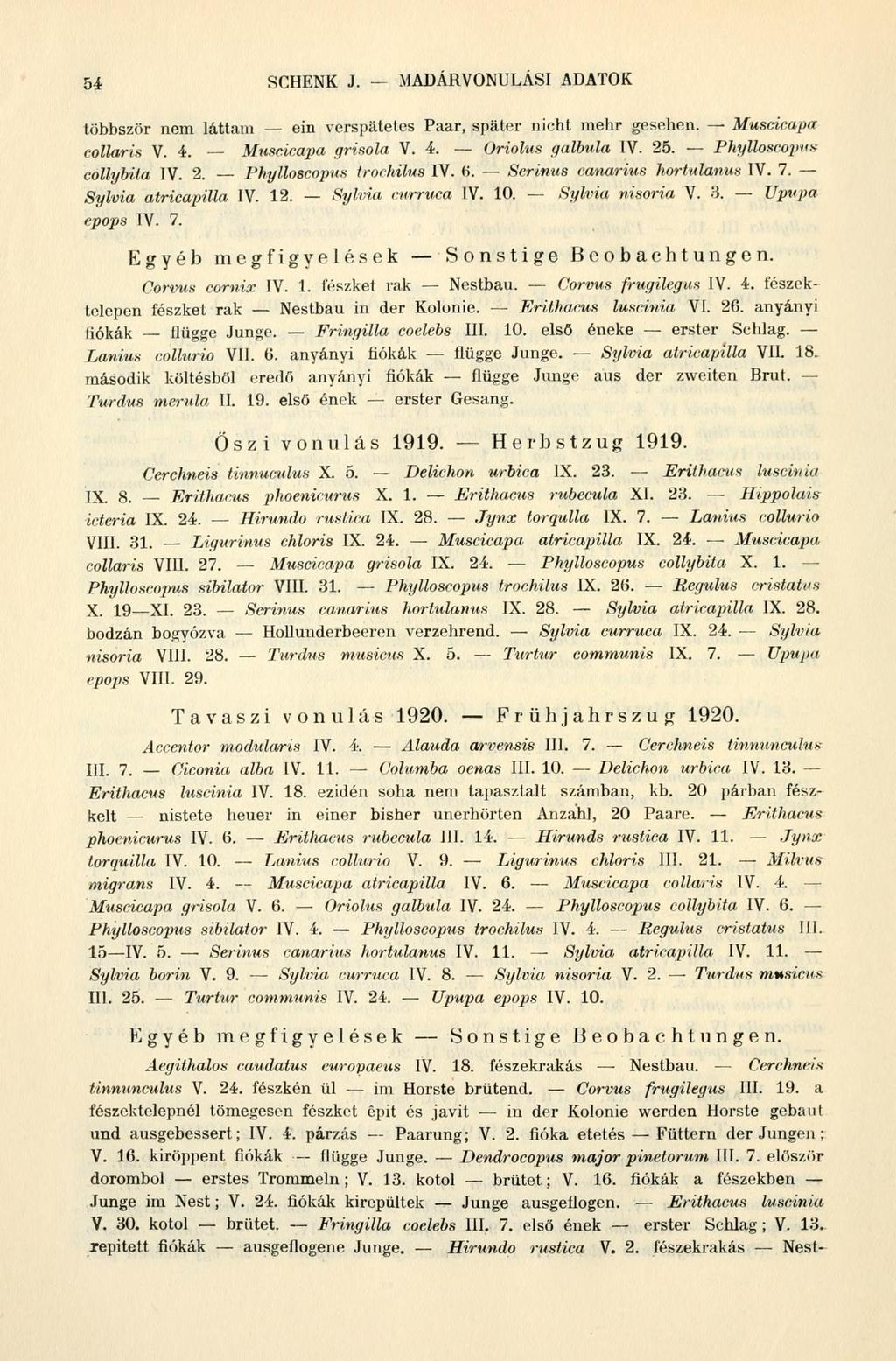 54 SCHENK J. - MADÁRVONULÁSI ADATOK többször nem láttam ein verspätetes Paar, später nicht mehr gesehen. Muscicapa eollaris V. 4. Muscicapa grisola V. 4. Oriolus galbula IV. 25.