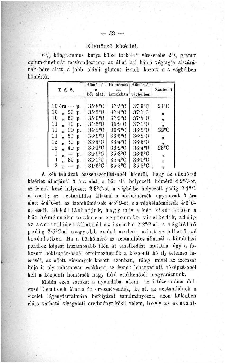 - 53 Ellenőrző kísérlet- 67 a kilogrammos kutya külső torkolati visszerébe 2'/ 2 gramm opium-tineturát fecskendeztem; az állat bal hátsó végtagja alszárának bőre alatt, a jobb oldali gluteus izmok