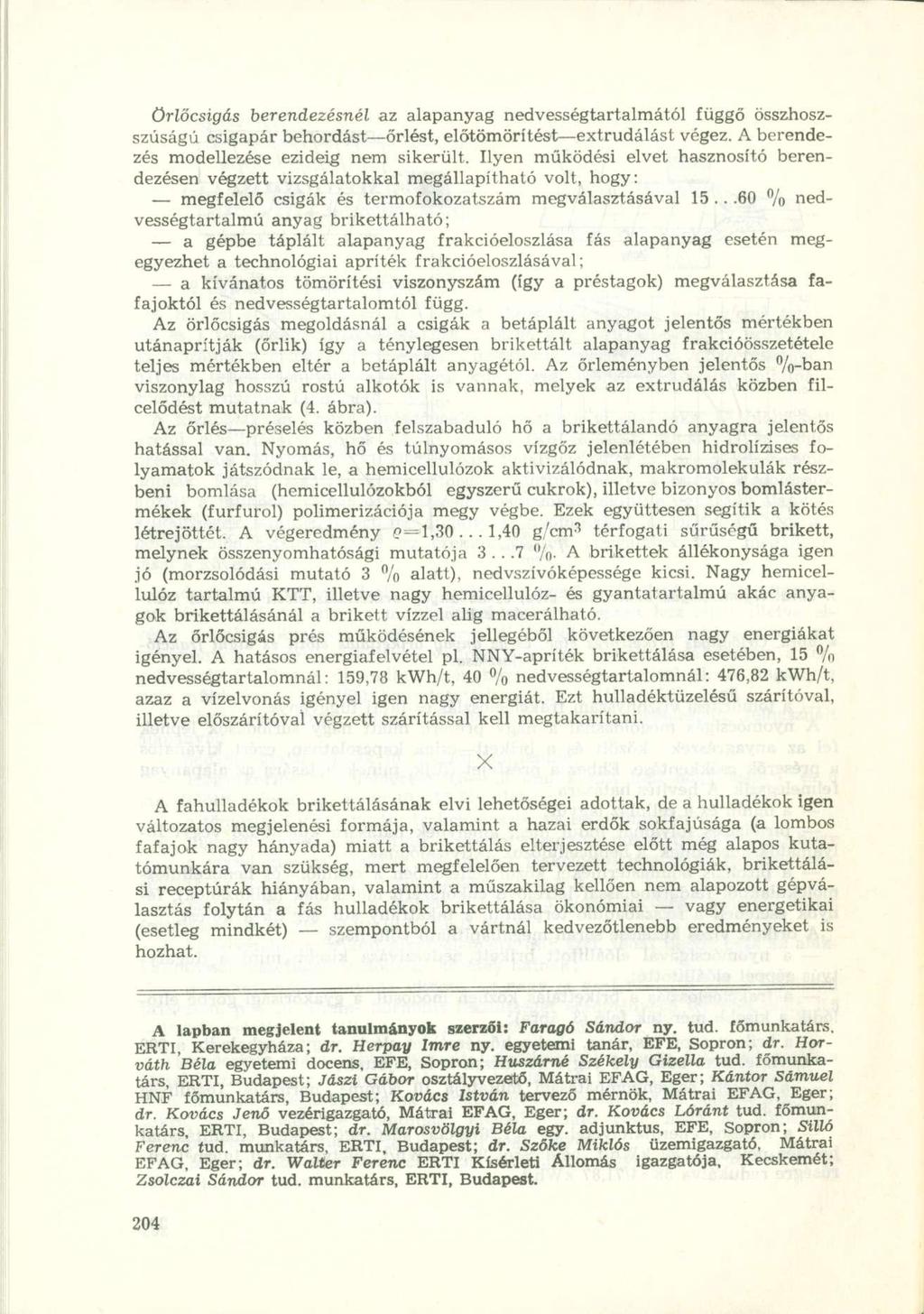 örlőcsigás berendezésnél az alapanyag nedvességtartalmától függő összhoszszúságú csigapár behordást őrlést, előtömörítést extrudálást végez. A berendezés modellezése ezideig nem sikerült.