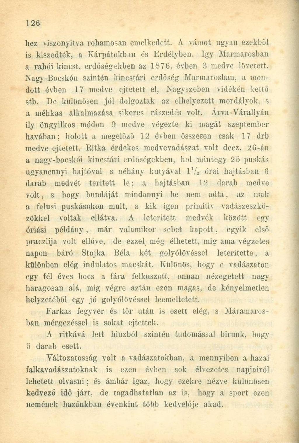 hez viszonyítva rohamosan emelkedett. A vámot ugyan ezekhői is kiszedték, a Kárpátokban és Erdélyben. Igy Marmarosban a rahói kincst. erdőségekben az 1876. évben 3 medve lövetett.