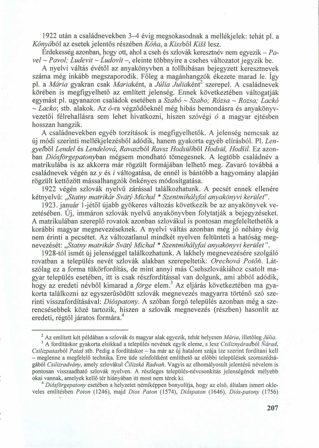 1922 után a családnevekben 3-4 évig megsokasodnak a mellékjelek: tehát pl. azyxwvutsrqpon Kónyából az esetek jelentős részébenzyxwvutsrqponmlkjihgfedcba K á n a, a Kissből Kiss lesz.