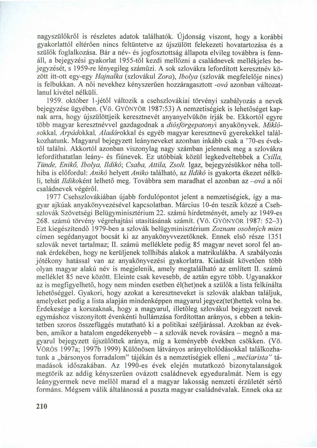 nagyszülőkről is részletes adatok találhatók. Újdonság viszont, hogy a korábbi gyakorlattói eltérően nincs feltüntetve az újszülött felekezeti hovatartozása és a szülők foglalkozása.