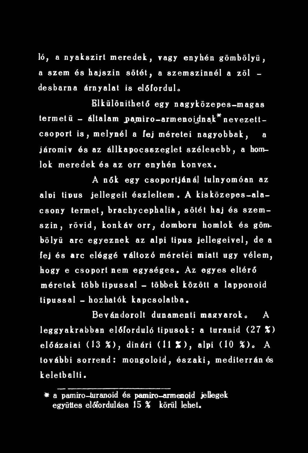 A kisközepes-ala- csony termet, brachycephaliá, sötét haj és szemszín, rövid, konkáv orr, domború homlok és gömbölyű arc egyeznek az alpi tipus jellegeivel, de a fej és arc