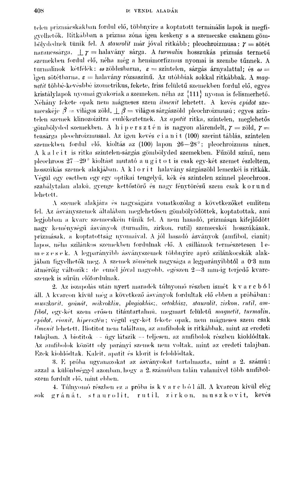 408 d; v e n d l a l a d á h teleli prizmácskákban fordul elő, többnyire a koptatott terminális lapok is megfigyelhetők.