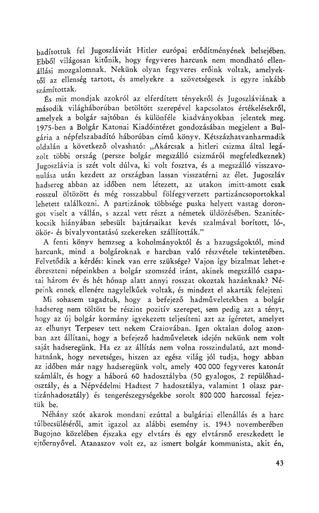 badítottuk fel Jugoszláviát Hitler európai erődítményének belsejében. Ebből világosan kitűnik, hogy fegyveres harcunk nem mondható ellenállási mozgalomnak.