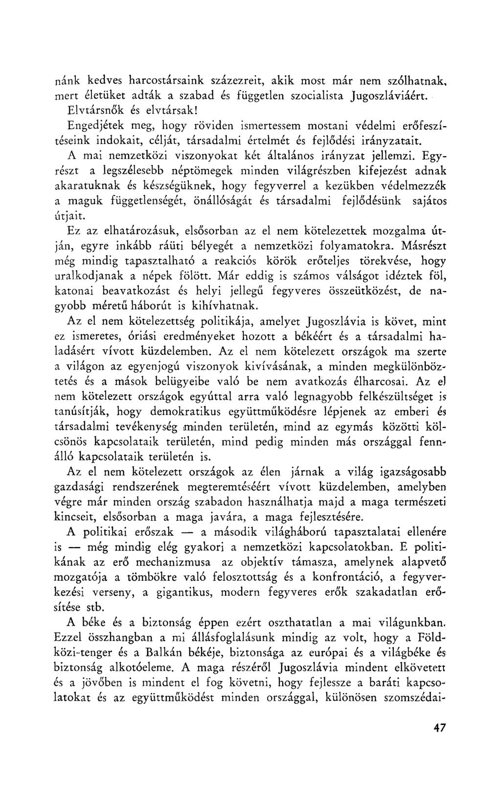 nánk kedves harcostársaink százezreit, akik most már nem szólhatnak, mert életüket adták a szabad és független szocialista Jugoszláviáért. Elvtársnők és elvtársak!