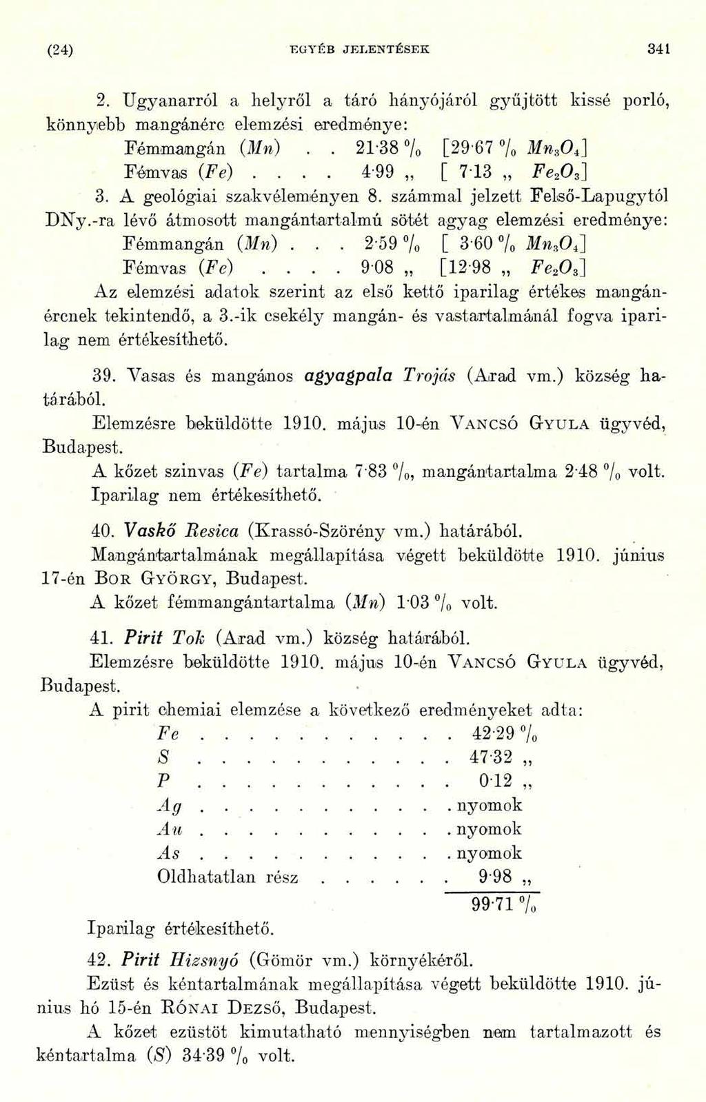 (24) EGYÉB JELENTÉSEK 341 2. Ugyanarról a helyről a táró hányójárói gyűjtött kissé porló, könnyebb mangánérc elemzési eredménye: Fémmangán (Mn).. 21*38 /o [29*67 /o Mn30 4] Fémvas (Fe).