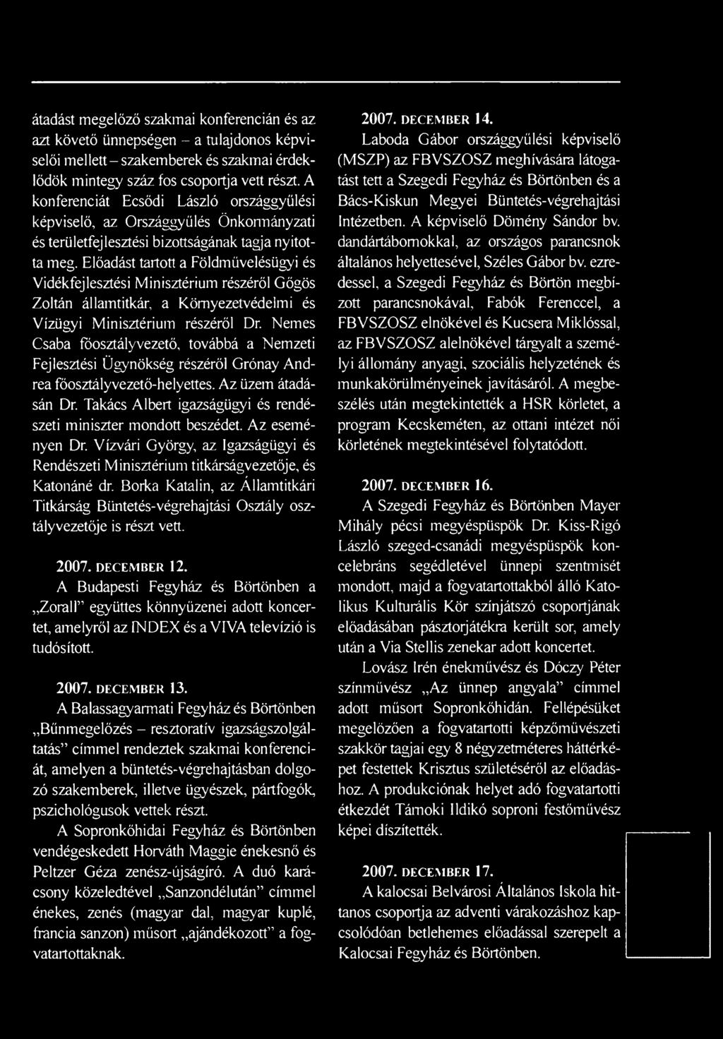 Takács Albert igazságügyi és rendészeti miniszter mondott beszédet. Az eseményen Dr. Vízvári György, az Igazságügyi és Rendészeti Minisztérium titkárságvezetője, és Katonáné dr.