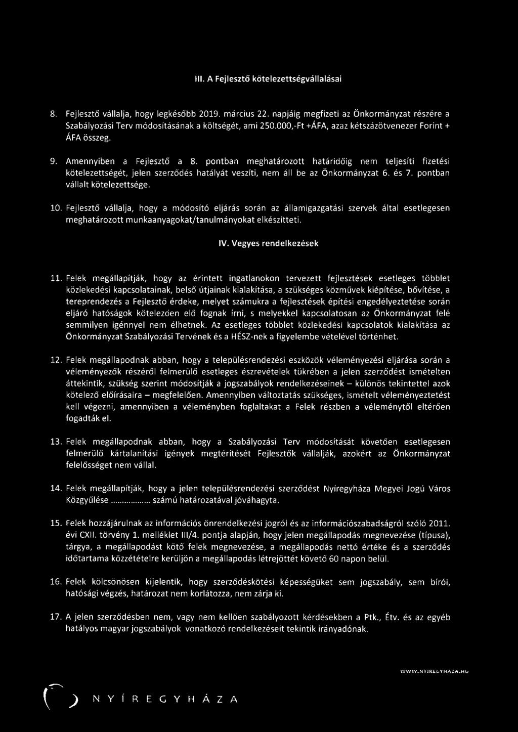 pontban meghatározott határidőig nem teljesíti fizetési kötelezettségét, jelen szerződés hatályát veszíti, nem áll be az Önkormányzat 6. és 7. pontban vállalt kötelezettsége. 10.