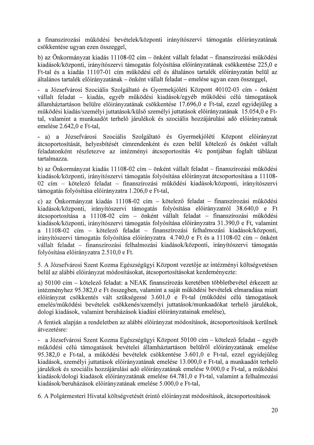 a finanszírozási működési bevételek/központi irányítószervi támogatás ának csökkentése ugyan ezen összeggel, b) az Önkormányzat kiadás 11108-02 cím önként vállalt feladat finanszírozási működési