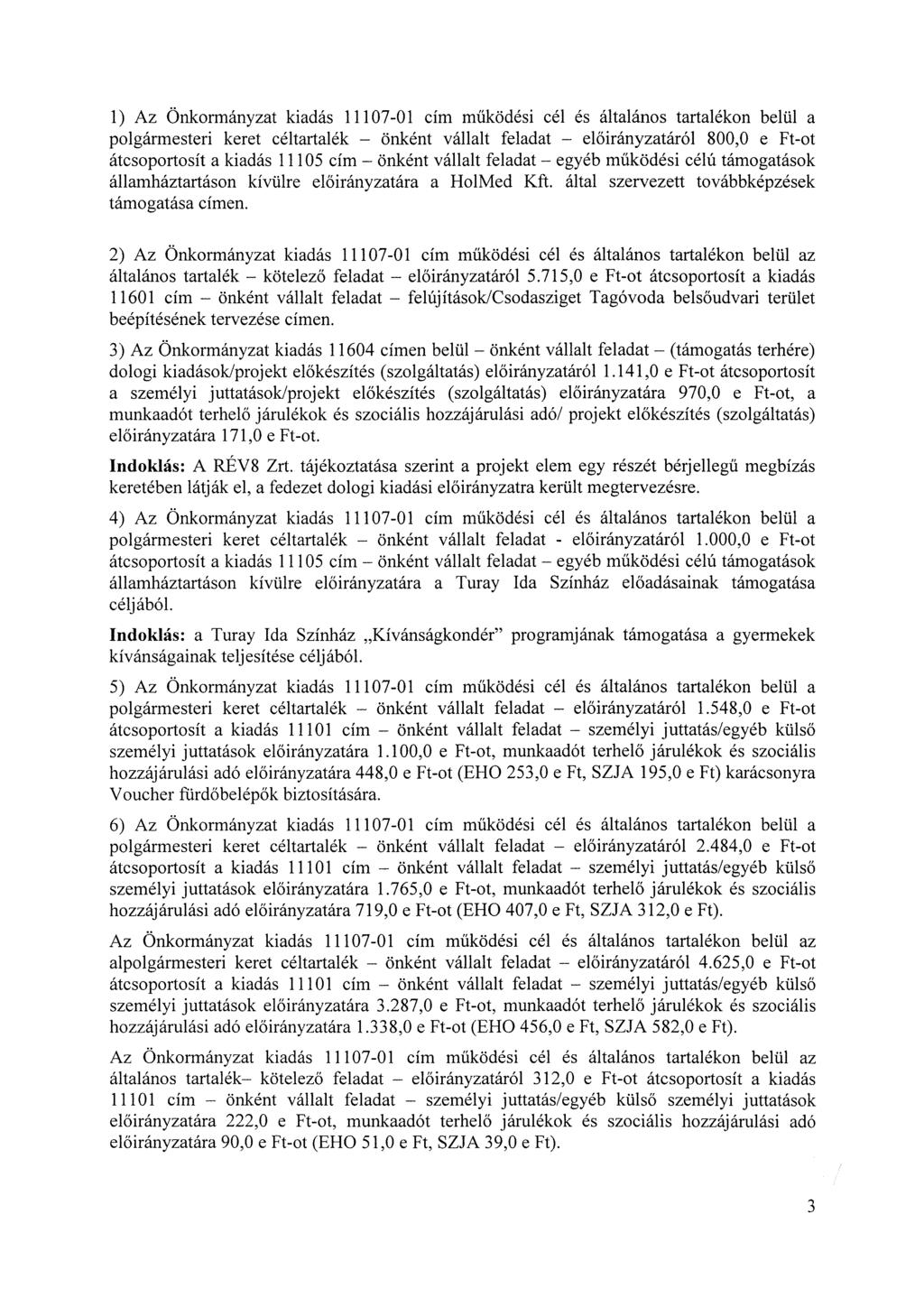 1) Az Önkormányzat kiadás 11107-01 cím működési cél és általános tartalékon belül a polgármesteri keret céltartalék önként vállalt feladat áról 800,0 e Ft-ot átcsoportosít a kiadás 11105 cím önként