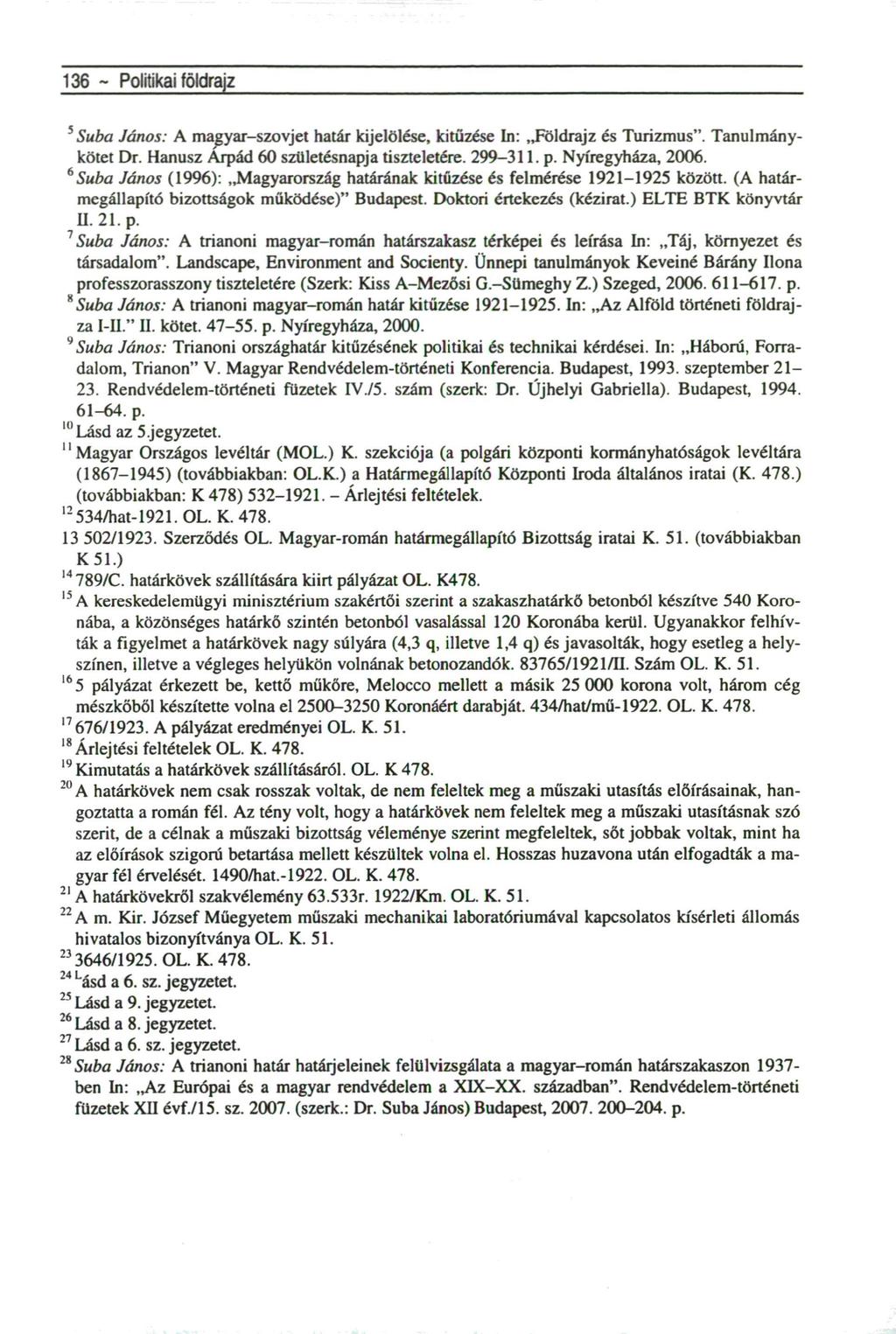 136 ~ Politikai földrajz 5 Suba János: A magyar-szovjet határ kijelölése, kitűzése In: Földrajz és Turizmus". Tanulmánykötet Dr. Hanusz Árpád 60 születésnapja tiszteletére. 299-311. p.